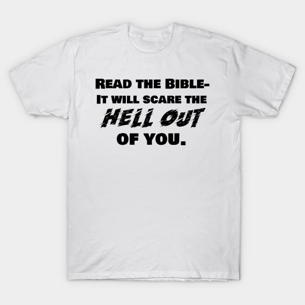 Read the Bible. It will scare the hell out of you. Black lettering. T-Shirt by KSMusselman